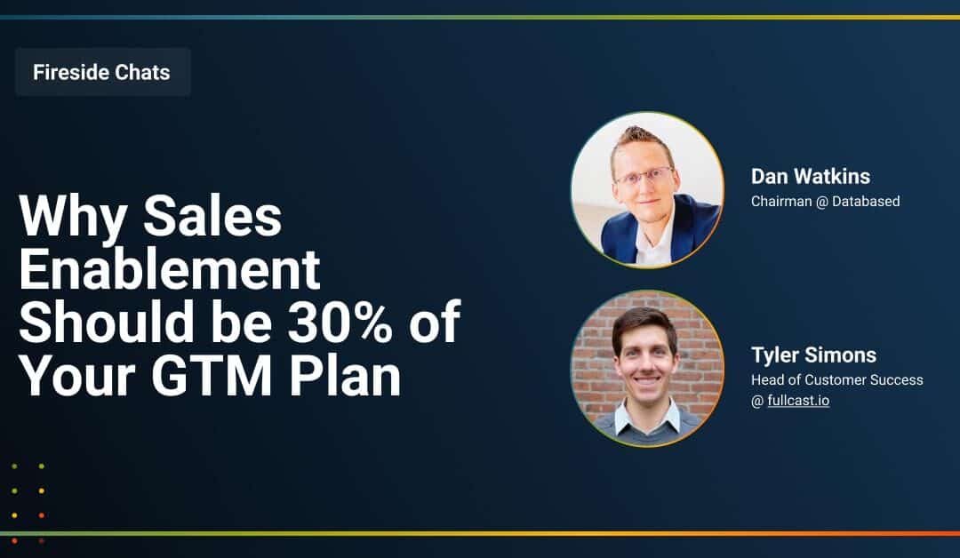 Fireside Chat: Why Sales Enablement Should be 30% of Your GTM Plan