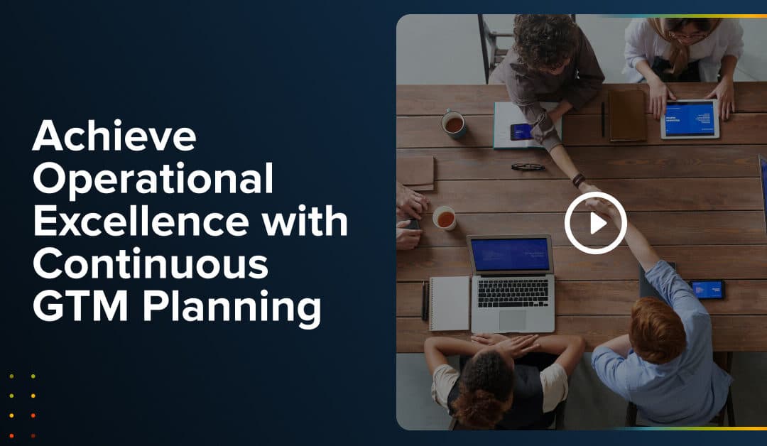 Webinar: Achieve Operational Excellence with Continuous GTM Planning