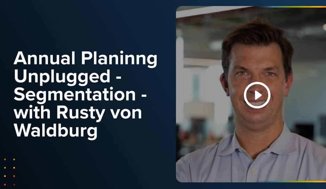 Annual Planinng Unplugged – Segmentation – with Rusty von Waldburg