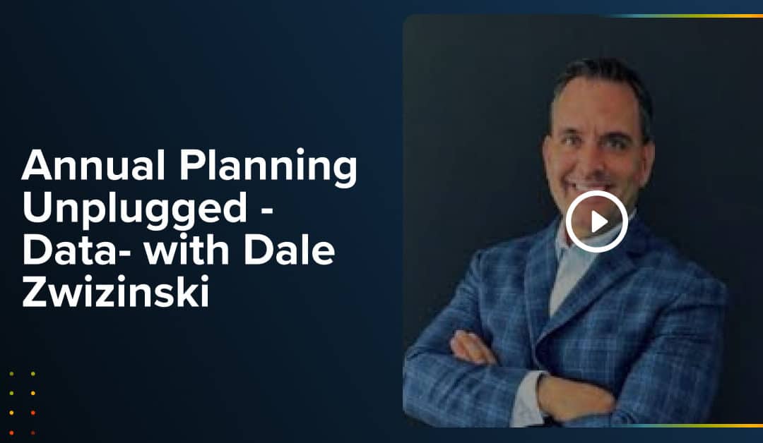 Annual Planning Unplugged – Data- with Dale Zwizinski