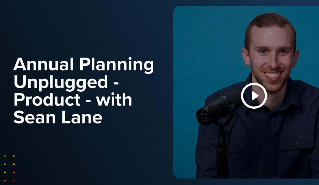 Annual Planning Unplugged – Product – with Sean Lane