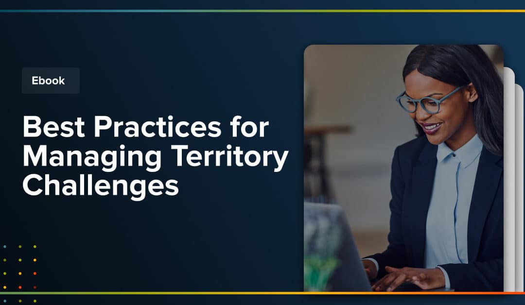 eBook: Unlock Territory Potential – Best Practices for Managing Territory Challenges