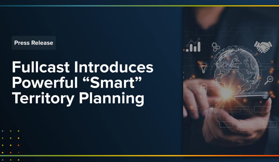 Press Release: Fullcast Introduces Powerful “Smart” Territory Planning