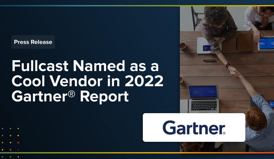 Press Release: Fullcast Named as a Cool Vendor in 2022 Gartner® Report