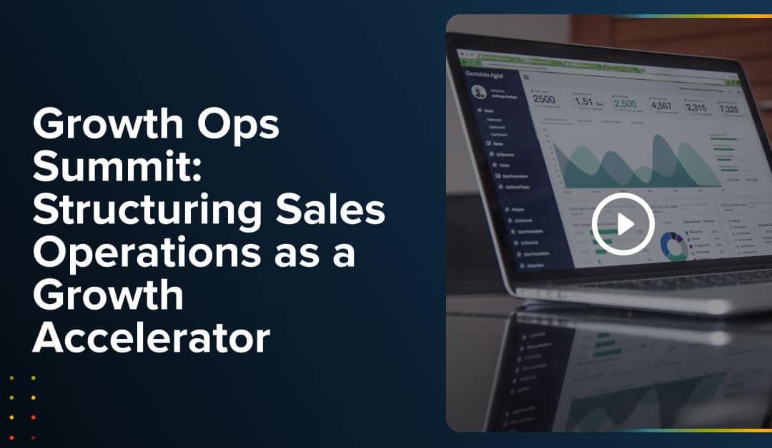 Growth Ops Summit: Structuring Sales Operations as a Growth Accelerator