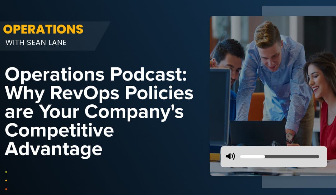 Operations Podcast: Why RevOps Policies Are Your Company’s Competitive Advantage